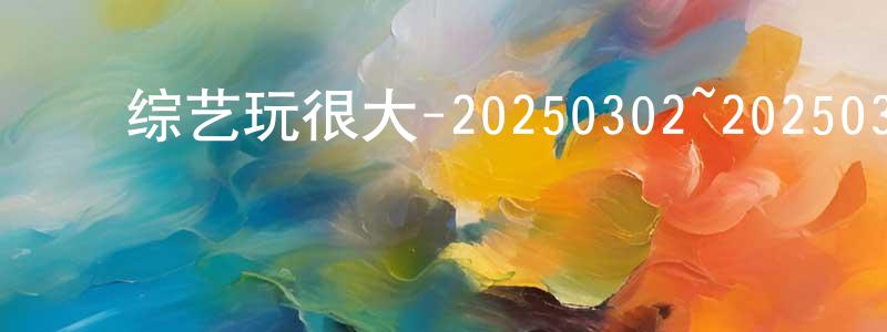 曹慧聪的动漫综艺大全,综艺玩很大-20250302~20250330迅雷下载_电影天堂